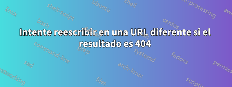 Intente reescribir en una URL diferente si el resultado es 404