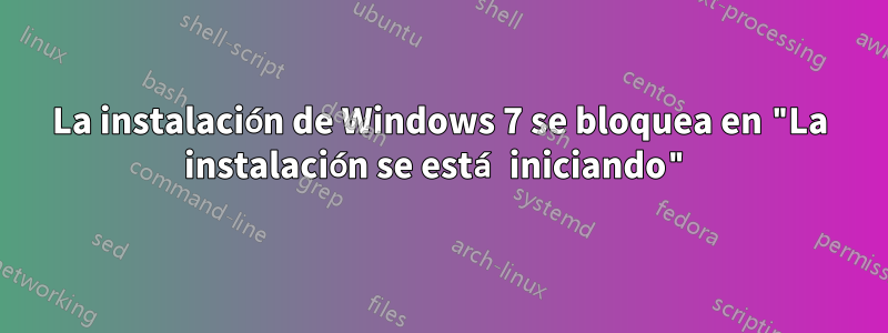 La instalación de Windows 7 se bloquea en "La instalación se está iniciando"
