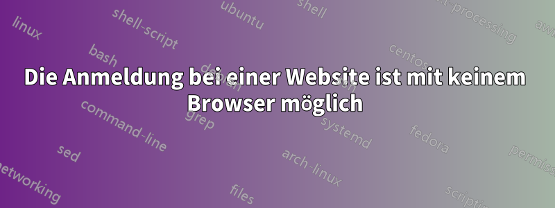 Die Anmeldung bei einer Website ist mit keinem Browser möglich