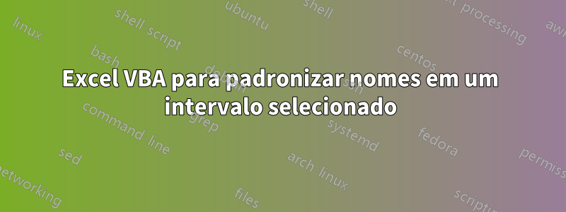 Excel VBA para padronizar nomes em um intervalo selecionado