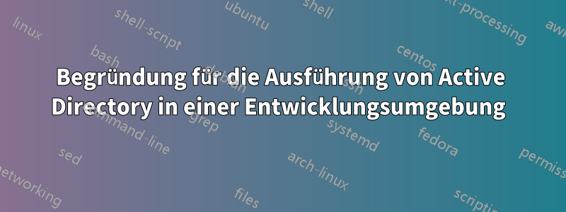 Begründung für die Ausführung von Active Directory in einer Entwicklungsumgebung 