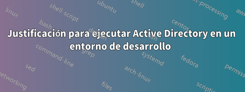 Justificación para ejecutar Active Directory en un entorno de desarrollo 