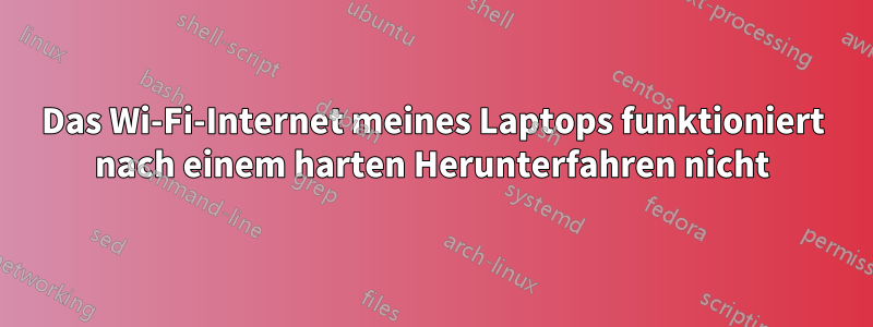 Das Wi-Fi-Internet meines Laptops funktioniert nach einem harten Herunterfahren nicht