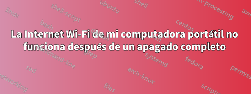 La Internet Wi-Fi de mi computadora portátil no funciona después de un apagado completo