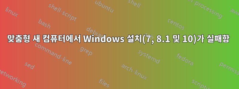 맞춤형 새 컴퓨터에서 Windows 설치(7, 8.1 및 10)가 실패함