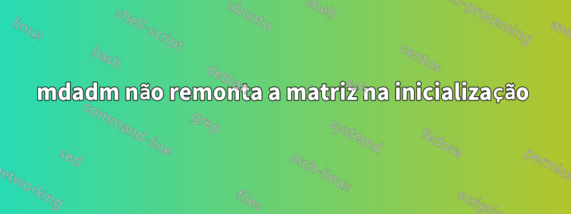 mdadm não remonta a matriz na inicialização