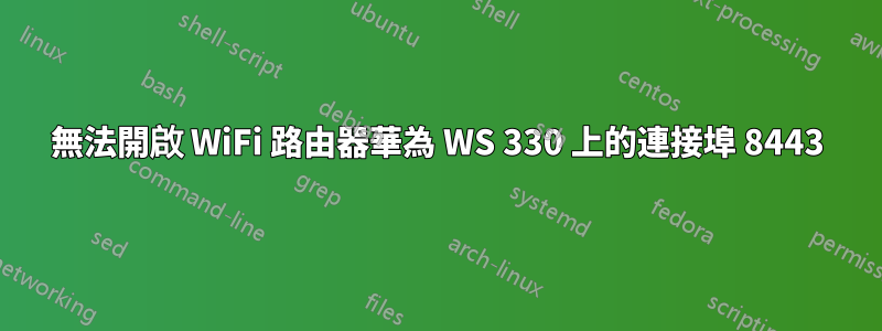 無法開啟 WiFi 路由器華為 WS 330 上的連接埠 8443