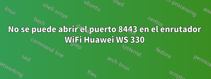 No se puede abrir el puerto 8443 en el enrutador WiFi Huawei WS 330
