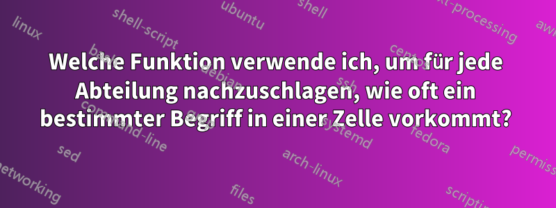 Welche Funktion verwende ich, um für jede Abteilung nachzuschlagen, wie oft ein bestimmter Begriff in einer Zelle vorkommt?