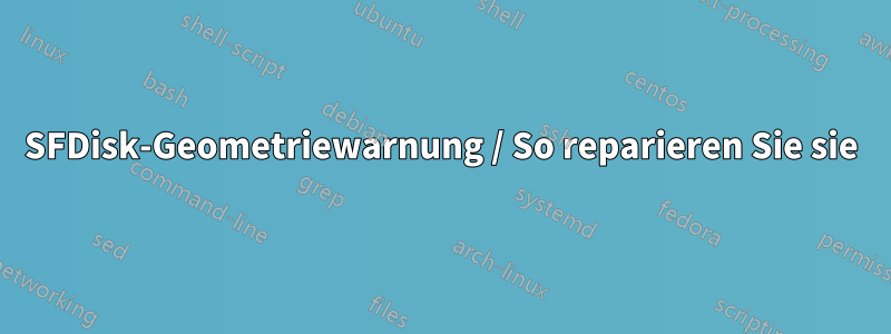 SFDisk-Geometriewarnung / So reparieren Sie sie