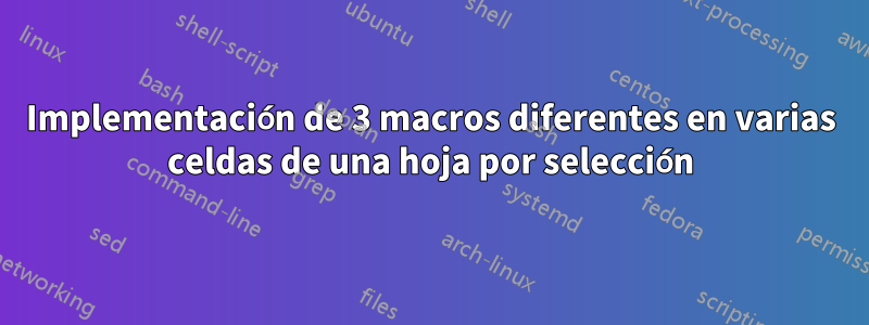 Implementación de 3 macros diferentes en varias celdas de una hoja por selección