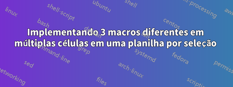 Implementando 3 macros diferentes em múltiplas células em uma planilha por seleção