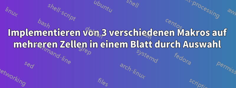 Implementieren von 3 verschiedenen Makros auf mehreren Zellen in einem Blatt durch Auswahl