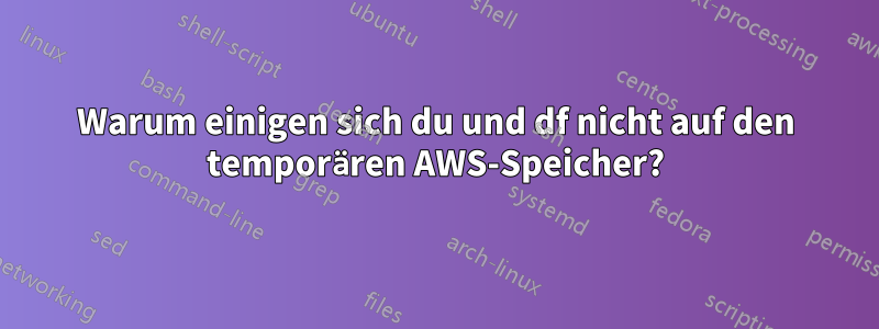 Warum einigen sich du und df nicht auf den temporären AWS-Speicher?