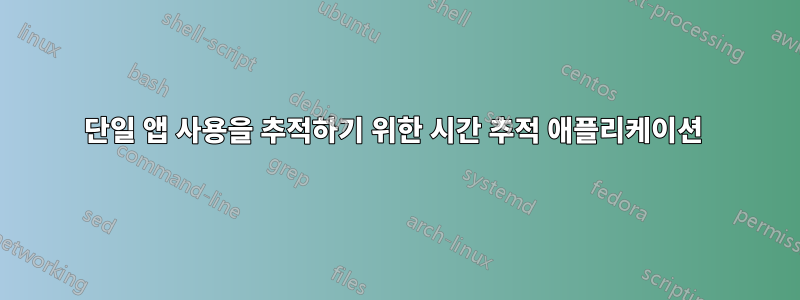 단일 앱 사용을 추적하기 위한 시간 추적 애플리케이션 