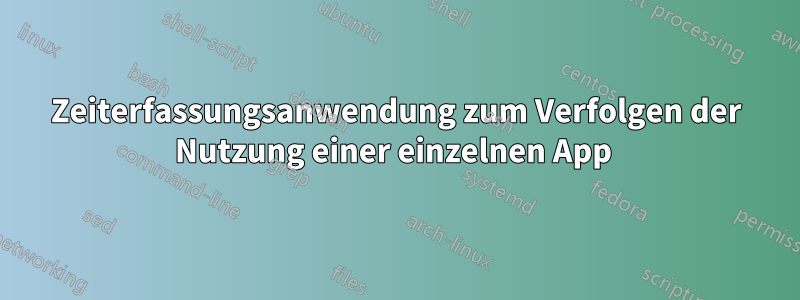 Zeiterfassungsanwendung zum Verfolgen der Nutzung einer einzelnen App 