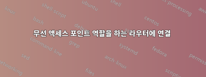 무선 액세스 포인트 역할을 하는 라우터에 연결