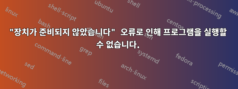"장치가 준비되지 않았습니다" 오류로 인해 프로그램을 실행할 수 없습니다.