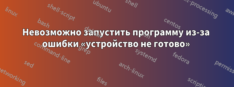 Невозможно запустить программу из-за ошибки «устройство не готово»