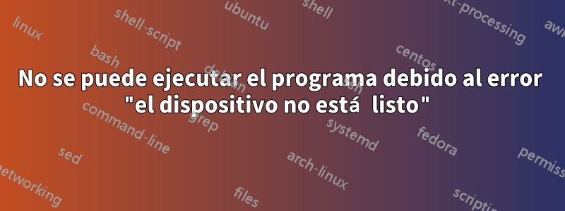 No se puede ejecutar el programa debido al error "el dispositivo no está listo"