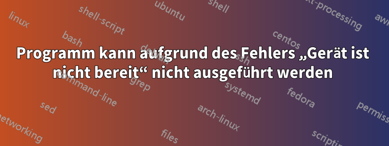 Programm kann aufgrund des Fehlers „Gerät ist nicht bereit“ nicht ausgeführt werden