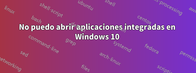 No puedo abrir aplicaciones integradas en Windows 10