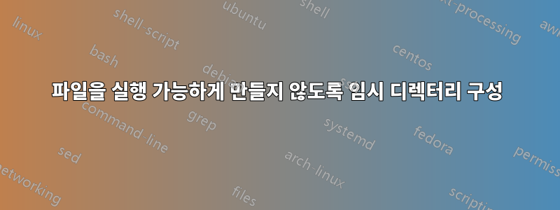 파일을 실행 가능하게 만들지 않도록 임시 디렉터리 구성