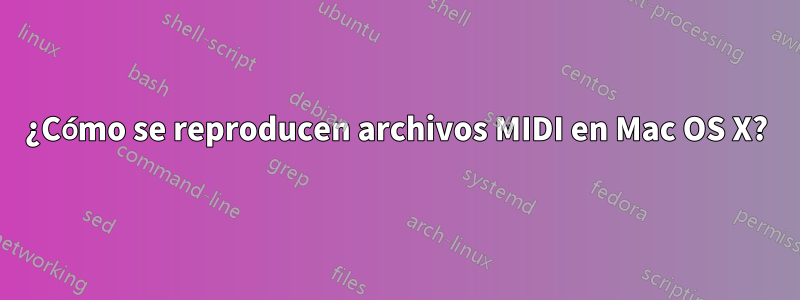 ¿Cómo se reproducen archivos MIDI en Mac OS X?