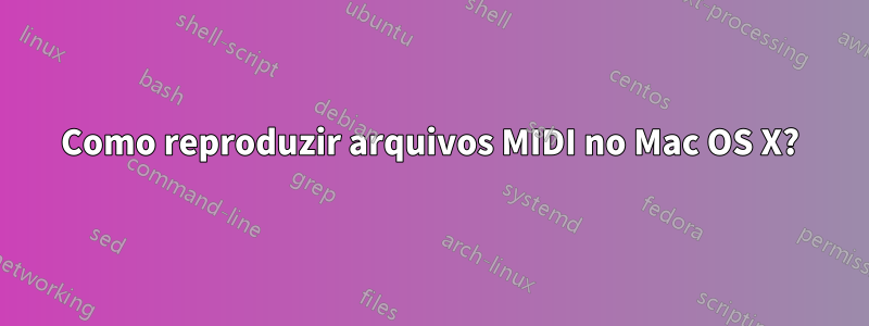 Como reproduzir arquivos MIDI no Mac OS X?