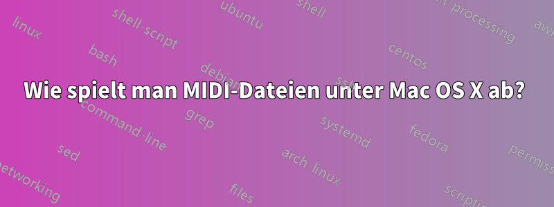 Wie spielt man MIDI-Dateien unter Mac OS X ab?
