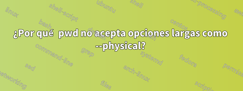 ¿Por qué pwd no acepta opciones largas como --physical?