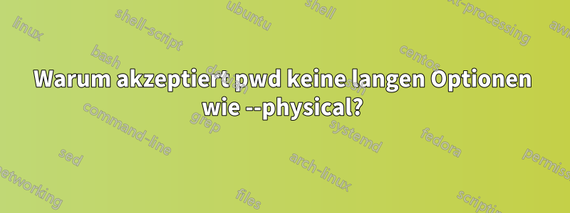 Warum akzeptiert pwd keine langen Optionen wie --physical?
