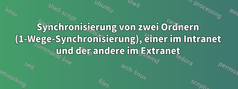 Synchronisierung von zwei Ordnern (1-Wege-Synchronisierung), einer im Intranet und der andere im Extranet
