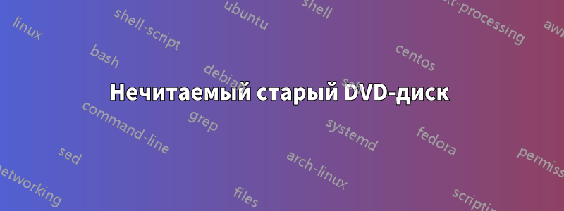 Нечитаемый старый DVD-диск