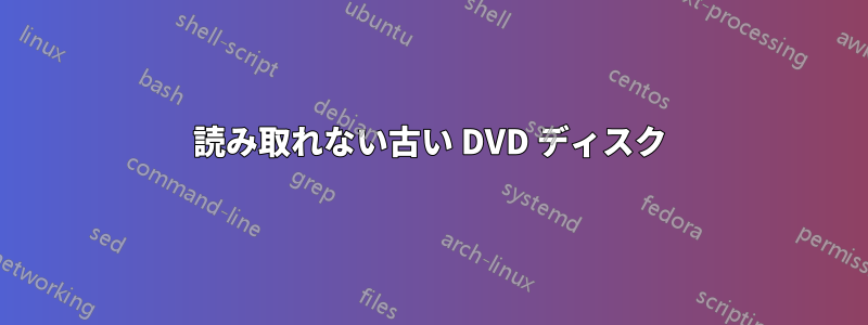 読み取れない古い DVD ディスク