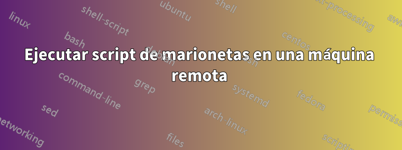 Ejecutar script de marionetas en una máquina remota