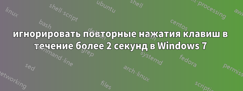 игнорировать повторные нажатия клавиш в течение более 2 секунд в Windows 7