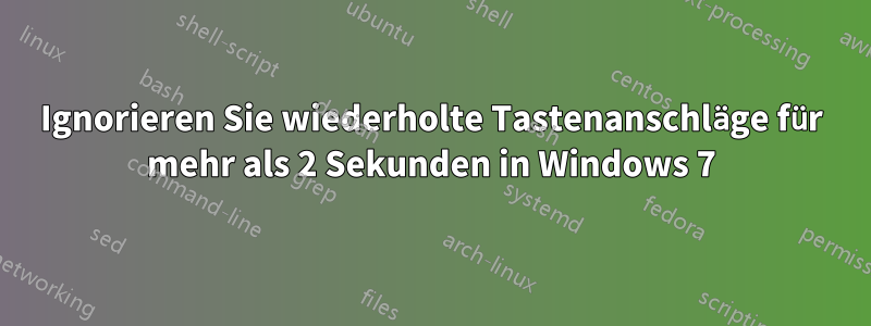 Ignorieren Sie wiederholte Tastenanschläge für mehr als 2 Sekunden in Windows 7