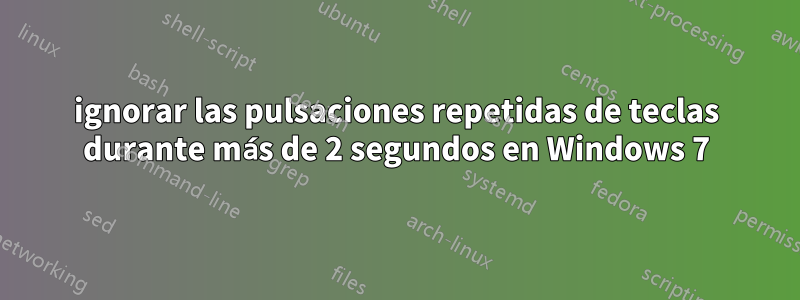ignorar las pulsaciones repetidas de teclas durante más de 2 segundos en Windows 7