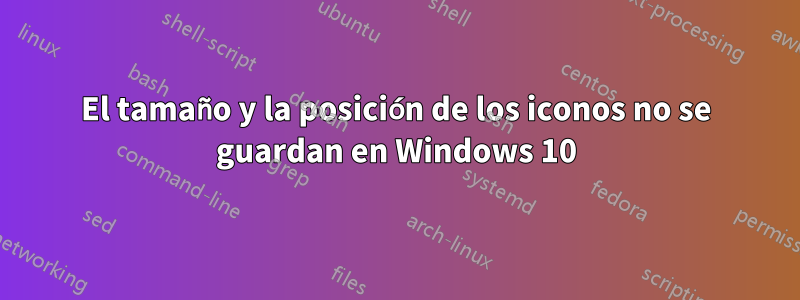 El tamaño y la posición de los iconos no se guardan en Windows 10