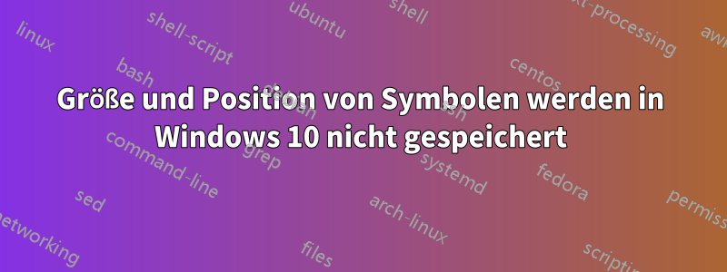Größe und Position von Symbolen werden in Windows 10 nicht gespeichert