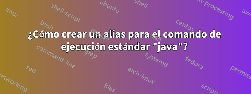 ¿Cómo crear un alias para el comando de ejecución estándar "java"?