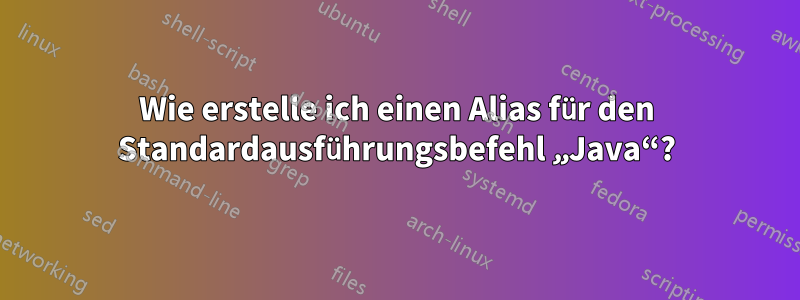 Wie erstelle ich einen Alias ​​für den Standardausführungsbefehl „Java“?