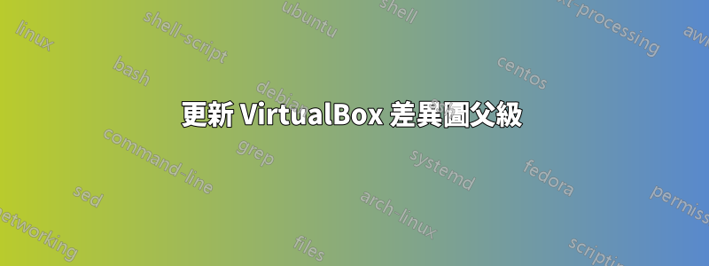 更新 VirtualBox 差異圖父級