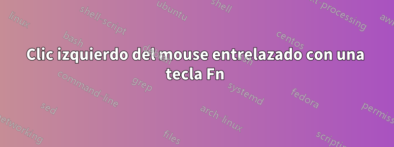 Clic izquierdo del mouse entrelazado con una tecla Fn