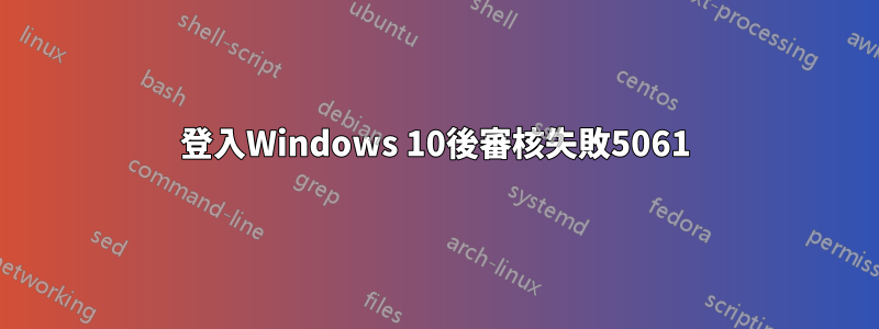 登入Windows 10後審核失敗5061