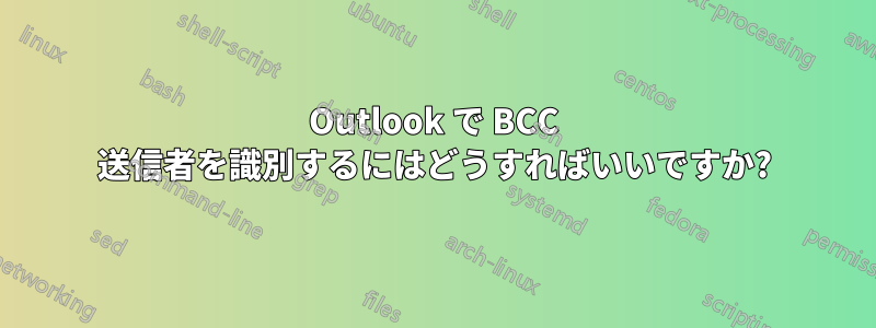 Outlook で BCC 送信者を識別するにはどうすればいいですか?