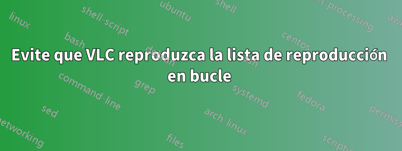 Evite que VLC reproduzca la lista de reproducción en bucle
