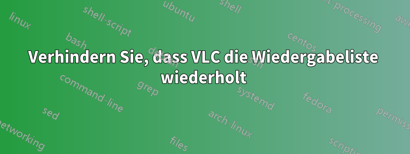 Verhindern Sie, dass VLC die Wiedergabeliste wiederholt