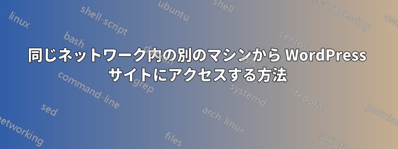 同じネットワーク内の別のマシンから WordPress サイトにアクセスする方法